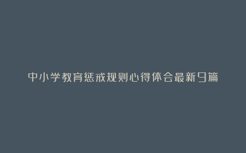 中小学教育惩戒规则心得体会最新9篇