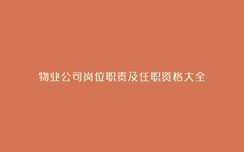 物业公司岗位职责及任职资格大全