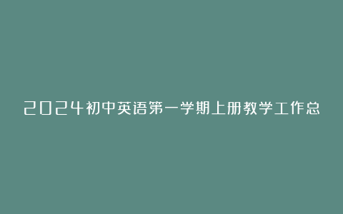 2024初中英语第一学期上册教学工作总结范文汇总