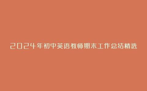 2024年初中英语教师期末工作总结精选10篇