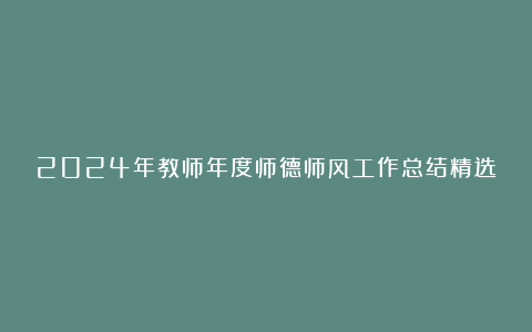 2024年教师年度师德师风工作总结精选9篇