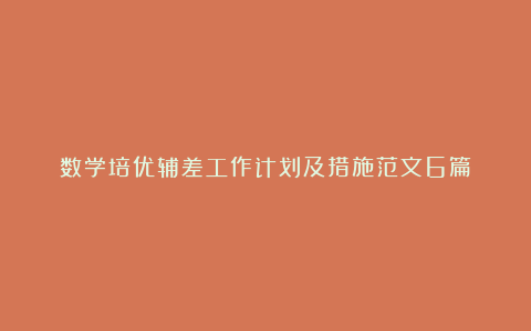 数学培优辅差工作计划及措施范文6篇