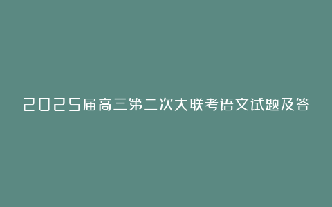 2025届高三第二次大联考语文试题及答案最新