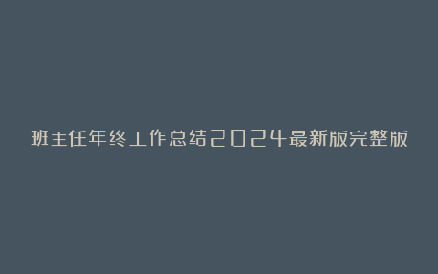 班主任年终工作总结2024最新版完整版