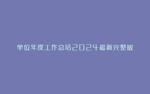 单位年度工作总结2024最新完整版