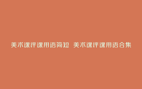 美术课评课用语简短 美术课评课用语合集