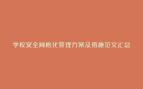 学校安全网格化管理方案及措施范文汇总