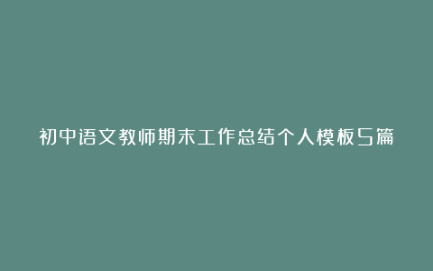 初中语文教师期末工作总结个人模板5篇