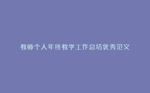 教师个人年终教学工作总结优秀范文