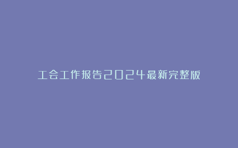 工会工作报告2024最新完整版