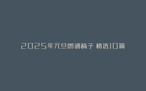 2025年元旦朗诵稿子（精选10篇）