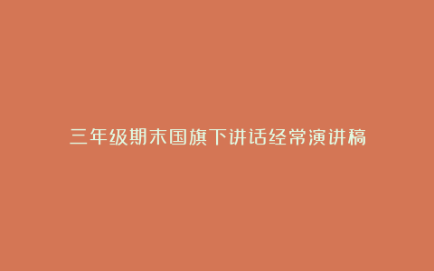 三年级期末国旗下讲话经常演讲稿