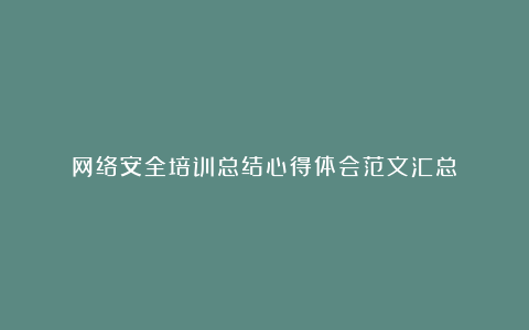 网络安全培训总结心得体会范文汇总