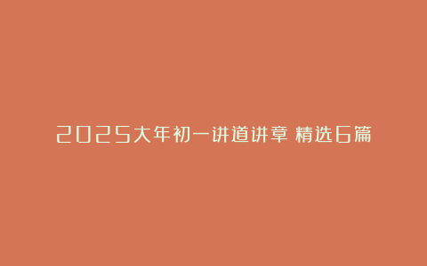 2025大年初一讲道讲章（精选6篇）