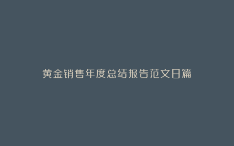 黄金销售年度总结报告范文8篇