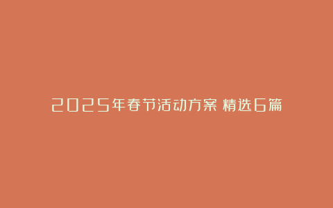 2025年春节活动方案（精选6篇）