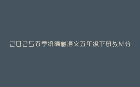 2025春季统编版语文五年级下册教材分析与解读