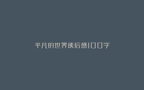 平凡的世界读后感100字