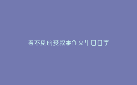 看不见的爱叙事作文400字