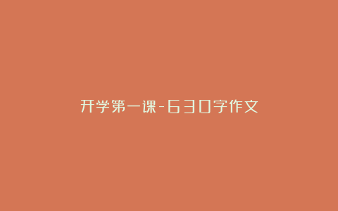 开学第一课-630字作文