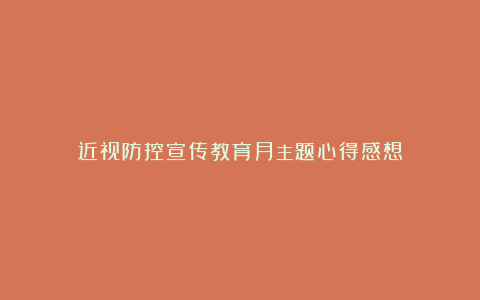 近视防控宣传教育月主题心得感想