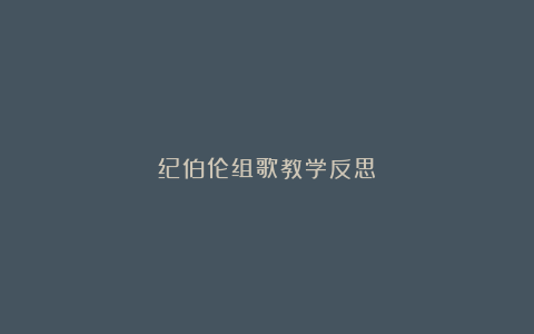 纪伯伦组歌教学反思