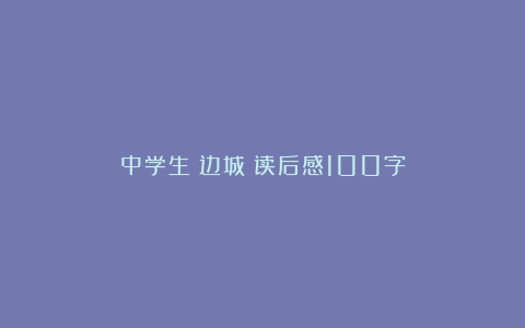 中学生《边城》读后感100字