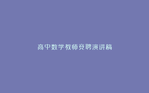 高中数学教师竞聘演讲稿