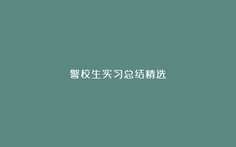 警校生实习总结精选