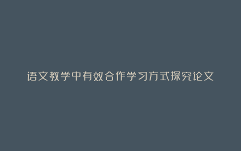 语文教学中有效合作学习方式探究论文