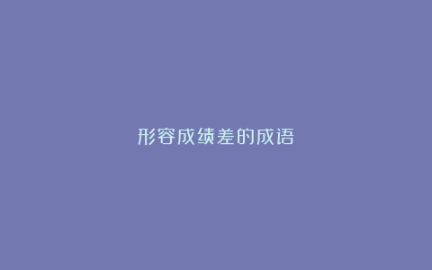 形容成绩差的成语