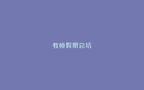 教师假期总结