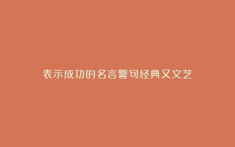 表示成功的名言警句经典又文艺