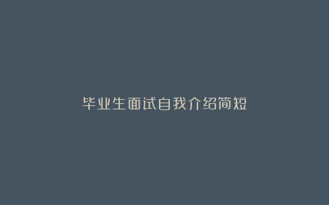 毕业生面试自我介绍简短