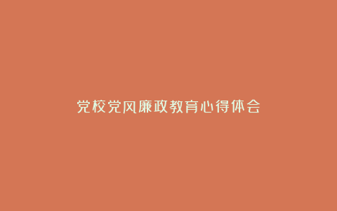 党校党风廉政教育心得体会