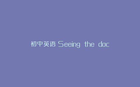 初中英语《Seeing the doctor》说课稿