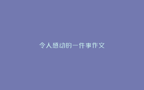 令人感动的一件事作文