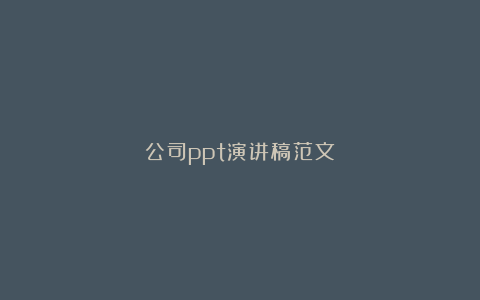 公司ppt演讲稿范文