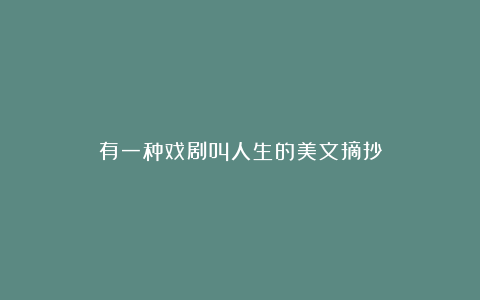 有一种戏剧叫人生的美文摘抄