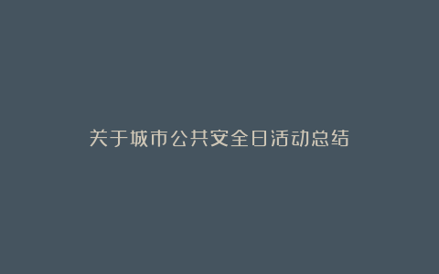 关于城市公共安全日活动总结