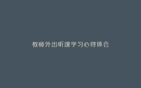 教师外出听课学习心得体会