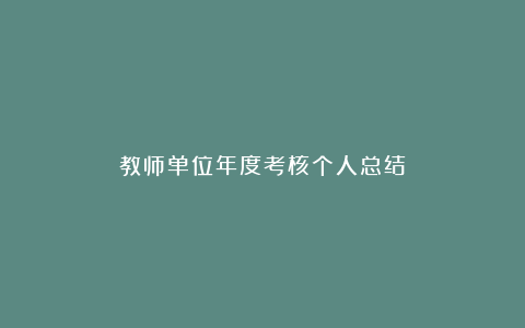 教师单位年度考核个人总结