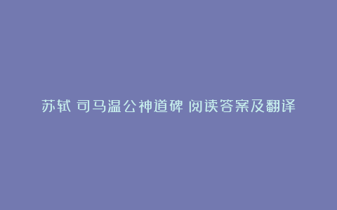 苏轼《司马温公神道碑》阅读答案及翻译