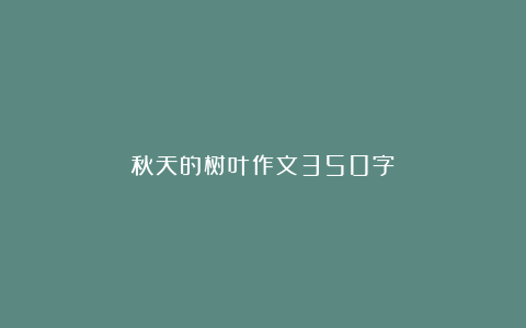 秋天的树叶作文350字