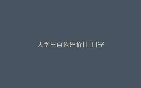 大学生自我评价100字