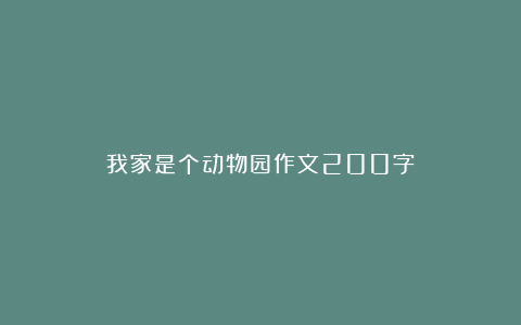 我家是个动物园作文200字