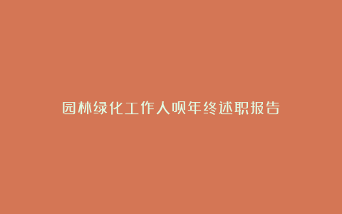 园林绿化工作人员年终述职报告