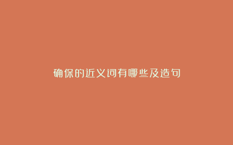 确保的近义词有哪些及造句