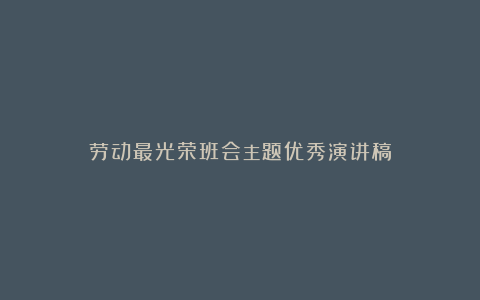 劳动最光荣班会主题优秀演讲稿