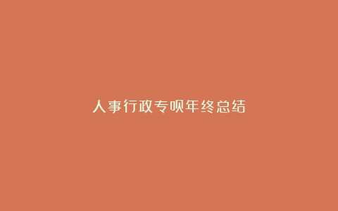 人事行政专员年终总结